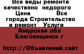 Все виды ремонта,качествено ,недорого.  › Цена ­ 10 000 - Все города Строительство и ремонт » Услуги   . Амурская обл.,Благовещенск г.